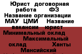 Юрист (договорная работа) 223-ФЗ › Название организации ­ МАУ “ЦМИ“ › Название вакансии ­ юрист › Минимальный оклад ­ 30 000 › Максимальный оклад ­ 40 000 - Ханты-Мансийский, Нефтеюганск г. Работа » Вакансии   . Ханты-Мансийский,Нефтеюганск г.